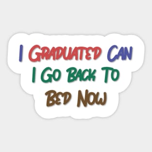 I Graduated Can I Go Back To Bed Now Sticker